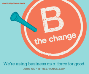 B the Change: B Corporation; Business; B2B; Marketing and Communications; Marketing for Good; B Corporation